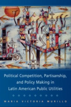 Political Competition, Partisanship, and Policy Making in Latin American Public Utilities (eBook, PDF) - Murillo, Maria Victoria