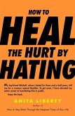 How to Heal the Hurt by Hating (eBook, ePUB) How to Heal the Hurt by Hating (eBook, ePUB)