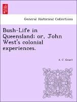 Bush-Life in Queensland or, John West's colonial experiences. - Grant, A. C.