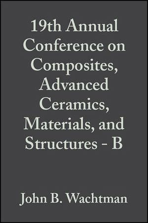 19th Annual Conference on Composites, Advanced Ceramics, Materials, and Structures - B, Volume 16, Issue 5 (eBook, PDF)