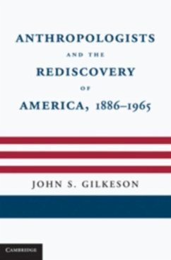Anthropologists and the Rediscovery of America, 1886-1965 (eBook, PDF) - Gilkeson, John S.