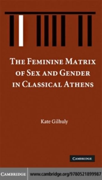 Feminine Matrix of Sex and Gender in Classical Athens (eBook, PDF) Feminine Matrix of Sex and Gender in Classical Athens (eBook, PDF)