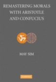 Remastering Morals with Aristotle and Confucius (eBook, PDF) Remastering Morals with Aristotle and Confucius (eBook, PDF)