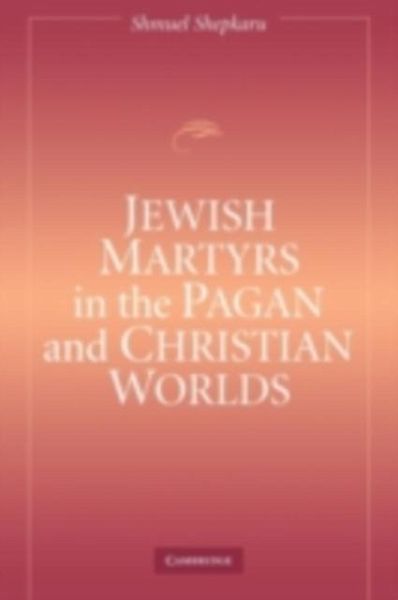 Jewish Martyrs in the Pagan and Christian Worlds (eBook, PDF) Jewish Martyrs in the Pagan and Christian Worlds (eBook, PDF)