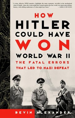 How Hitler Could Have Won World War II (eBook, ePUB) - Alexander, Bevin