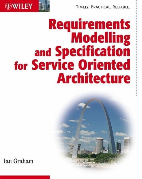 Requirements Modelling and Specification for Service Oriented Architecture (eBook, PDF) Requirements Modelling and Specification for Service Oriented Architecture (eBook, PDF)