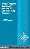 Process Algebra: Equational Theories of Communicating Processes (eBook, PDF) Process Algebra: Equational Theories of Communicating Processes (eBook, PDF)
