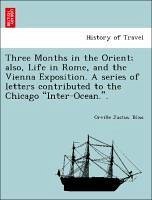Cover Three Months in the Orient; Also, Life in Rome, and the Vienna Exposition. a Series of Letters Contributed to the Chicago 