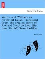 Walter And William; An Historical Ballad. Translated From The Original Poem Of Richard Cour De Lion. [by Issac Watts?] Second Edit