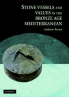 Stone Vessels and Values in the Bronze Age Mediterranean (eBook, PDF) - Bevan, Andrew