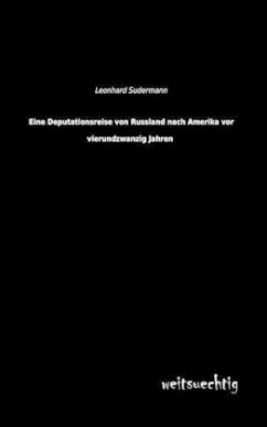 Eine Deputationsreise von Russland nach Amerika vor vierundzwanzig Jahren - Sudermann, Leonhard