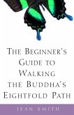 The Beginner's Guide to Walking the Buddha's Eightfold Path (eBook, ePUB)