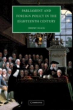 Parliament and Foreign Policy in the Eighteenth Century (eBook, PDF) - Black, Jeremy
