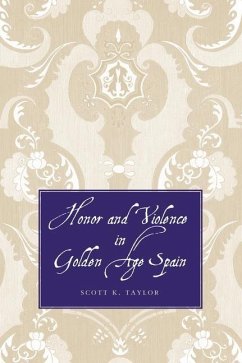 Honor and Violence in Golden Age Spain (eBook, PDF) - Taylor, Scott K.