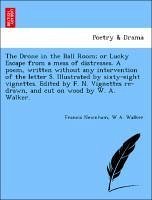 The Drone in the Ball Room; Or Lucky Escape from a Mess of Distresses. a Poem, Written Without Any Intervention of the Letter S. Illustrated by Sixty-Eight Vignettes. Edited by F. N. Vignettes Re-Drawn, and Cut on Wood by W. A. Walker. The Drone in the Ball Room; Or Lucky Escape from a Mess of Distresses. a Poem, Written Without Any Intervention of the Letter S. Illustrated by Sixty-Eight Vignettes. Edited by F. N. Vignettes Re-Drawn, and Cut on Wood by W. A. Walker.