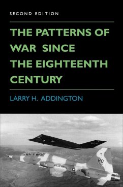 The Patterns of War Since the Eighteenth Century (eBook, ePUB) - Addington, Larry H. The Patterns of War Since the Eighteenth Century (eBook, ePUB) - Addington, Larry H.