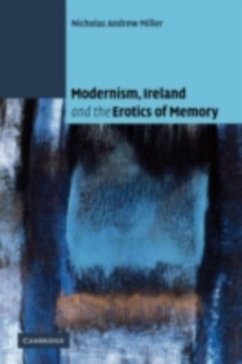 Modernism, Ireland and the Erotics of Memory (eBook, PDF) - Miller, Nicholas Andrew