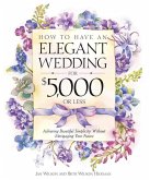 How to Have an Elegant Wedding for $5,000 or Less (eBook, ePUB)