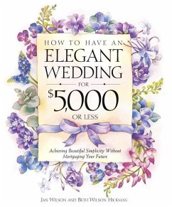 How to Have an Elegant Wedding for $5,000 or Less (eBook, ePUB) - Wilson, Jan; Wilson Hickman, Beth