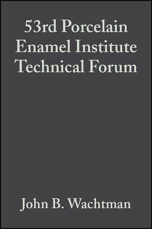 53rd Porcelain Enamel Institute Technical Forum, Volume 13, Issue 5/6 (eBook, PDF) 53rd Porcelain Enamel Institute Technical Forum, Volume 13, Issue 5/6 (eBook, PDF)
