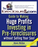 The Foreclosures.com Guide to Making Huge Profits Investing in Pre-Foreclosures Without Selling Your Soul (eBook, PDF)