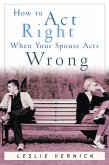 How to Act Right When Your Spouse Acts Wrong (eBook, ePUB)