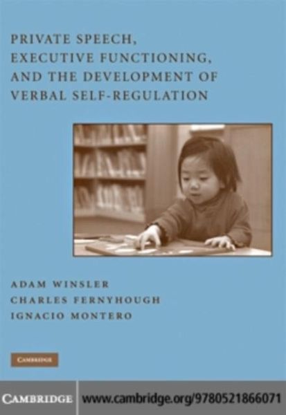 Private Speech, Executive Functioning, and the Development of Verbal Self-Regulation (eBook, PDF) Private Speech, Executive Functioning, and the Development of Verbal Self-Regulation (eBook, PDF)