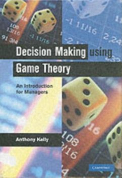 Decision Making Using Game Theory (eBook, PDF) - Kelly, Anthony