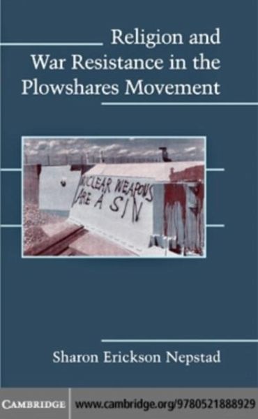 Religion and War Resistance in the Plowshares Movement (eBook, PDF) Religion and War Resistance in the Plowshares Movement (eBook, PDF)