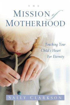 The Mission of Motherhood (eBook, ePUB) - Clarkson, Sally