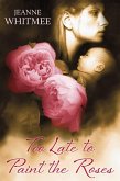 Too Late to Paint the Roses (eBook, ePUB)