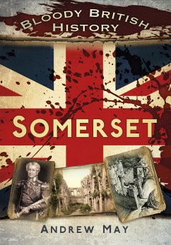 Bloody British History: Somerset (eBook, ePUB) - May, Andrew