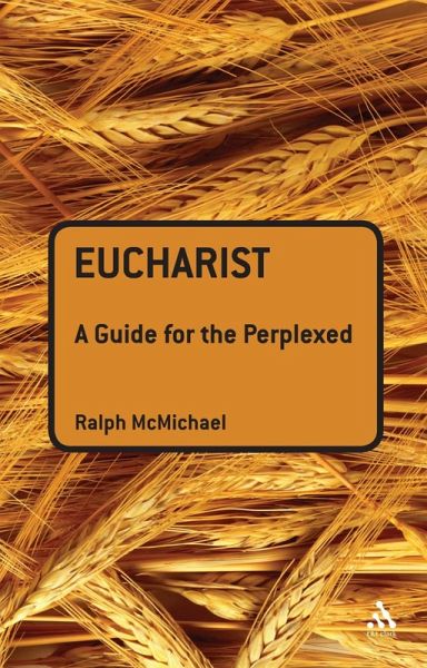 Eucharist: A Guide for the Perplexed (eBook, PDF) Eucharist: A Guide for the Perplexed (eBook, PDF)
