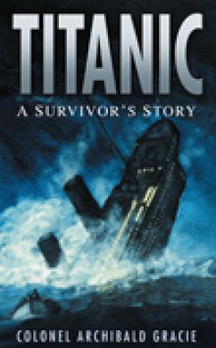 Titanic: A Survivor's Story (eBook, ePUB) - Gracie, Colonel Archibald