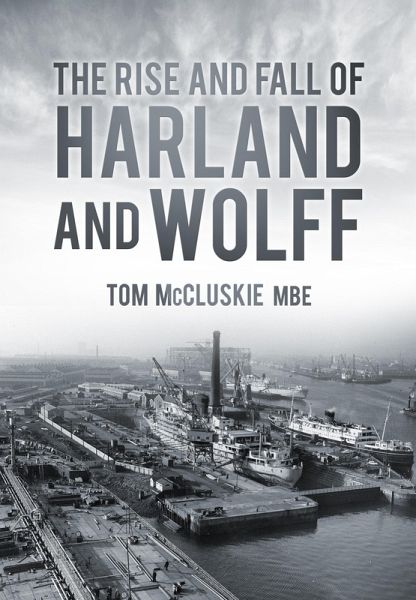 The Rise and Fall of Harland and Wolff (eBook, ePUB) The Rise and Fall of Harland and Wolff (eBook, ePUB)