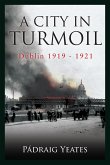 A City in Turmoil – Dublin 1919–1921 (eBook, ePUB)