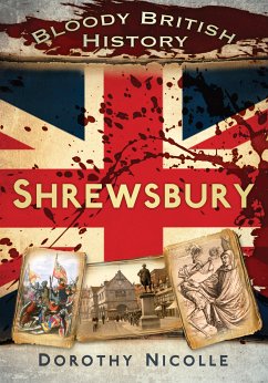 Bloody British History: Shrewsbury (eBook, ePUB) - Nicolle, Dorothy