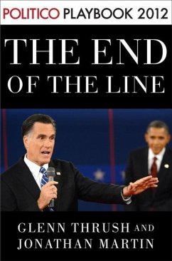 The End of the Line: Romney vs. Obama: the 34 days that decided the election: Playbook 2012 (POLITICO Inside Election 2012) (eBook, ePUB) - Thrush, Glenn; Martin, Jonathan