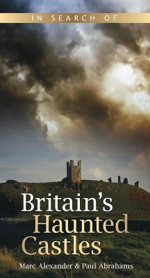 In Search of Britain's Haunted Castles (eBook, ePUB) - Alexander, Marc; Abrahams, Paul