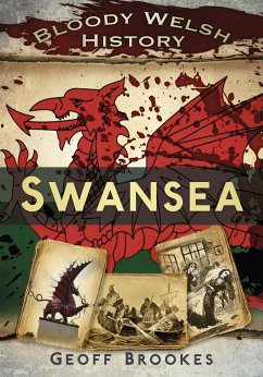 Bloody Welsh History: Swansea (eBook, ePUB) - Brookes, Geoff