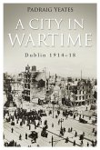 A City in Wartime - Dublin 1914-1918 (eBook, ePUB)