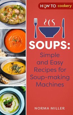 Soups: Simple and Easy Recipes for Soup-making Machines (eBook, ePUB) - Miller, Norma