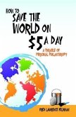 How to Save the World on $5 a Day (eBook, ePUB) How to Save the World on $5 a Day (eBook, ePUB)