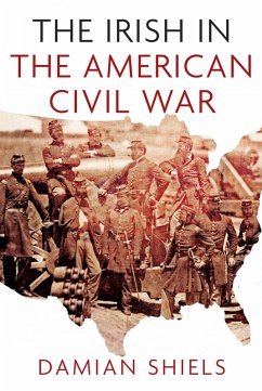 The Irish in the American Civil War (eBook, ePUB) - Shiels, Damian