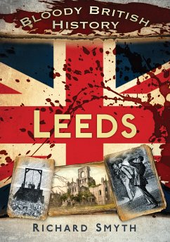 Bloody British History: Leeds (eBook, ePUB) - Smyth, Richard