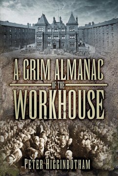 A Grim Almanac of the Workhouse (eBook, ePUB) - Higginbotham, Peter