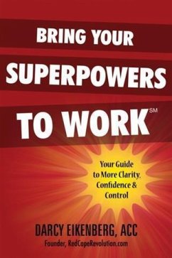 Bring Your Superpowers to Work: Your Guide to More Clarity, Confidence & Control (eBook, ePUB) - Eikenberg, Darcy