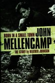 Born In A Small Town: John Mellencamp, The Story (eBook, ePUB) Born In A Small Town: John Mellencamp, The Story (eBook, ePUB)