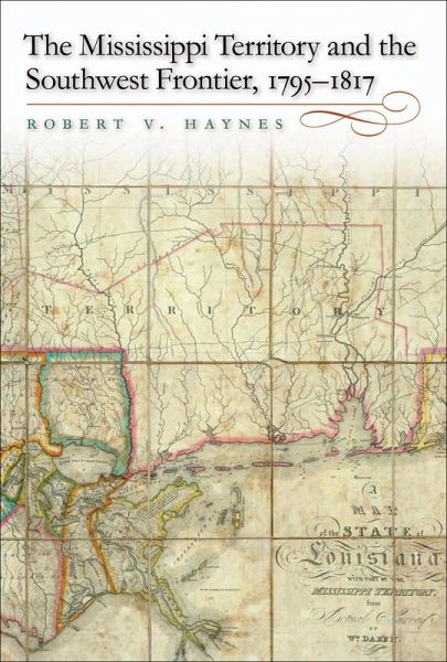 The Mississippi Territory and the Southwest Frontier, 1795-1817 (eBook, ePUB) The Mississippi Territory and the Southwest Frontier, 1795-1817 (eBook, ePUB)