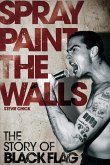 Spray Paint the Walls: The Story of Black Flag (eBook, ePUB)